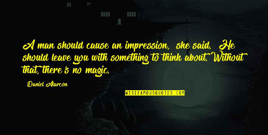 Raitsa Quotes By Daniel Alarcon: A man should cause an impression," she said. Raitsa Quotes By Daniel Alarcon: A man should cause an impression," she said.