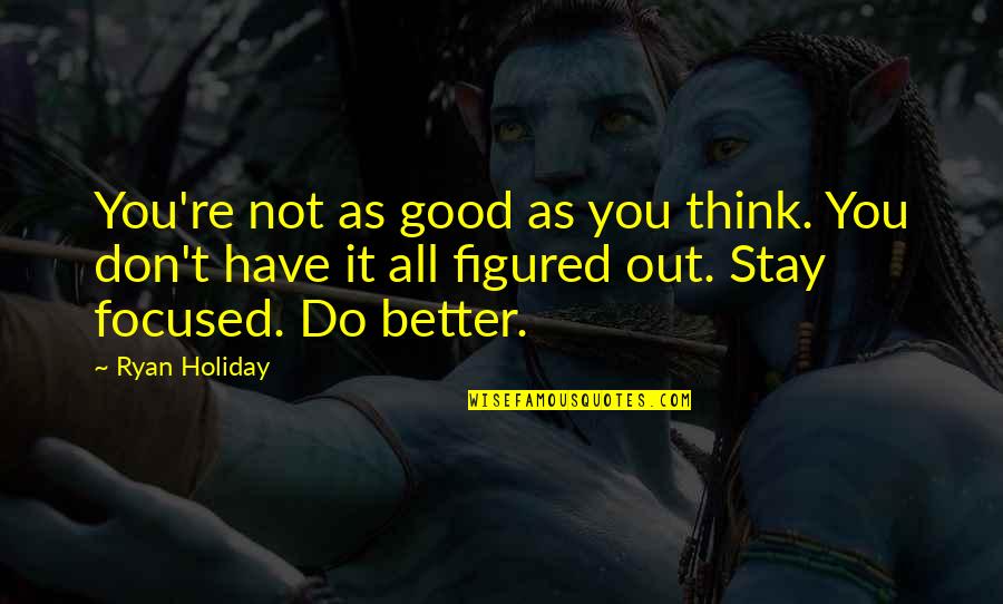 Raitsa Quotes By Ryan Holiday: You're not as good as you think. You Raitsa Quotes By Ryan Holiday: You're not as good as you think. You
