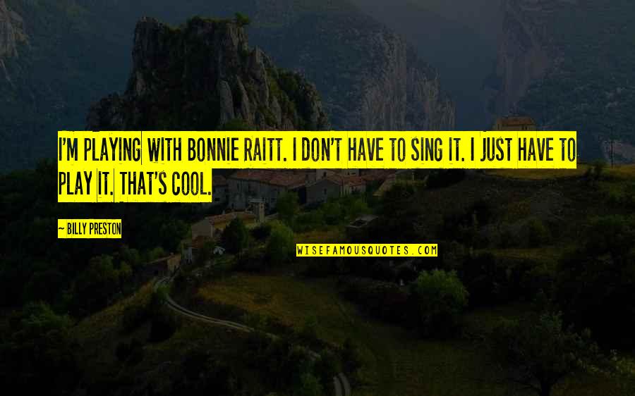 Raitt Bonnie Quotes By Billy Preston: I'm playing with Bonnie Raitt. I don't have