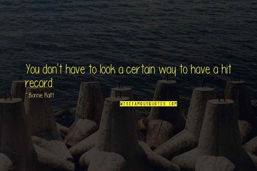 Raitt Bonnie Quotes By Bonnie Raitt: You don't have to look a certain way
