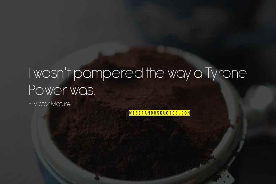 Raiz De Tejocote Quotes By Victor Mature: I wasn't pampered the way a Tyrone Power Raiz De Tejocote Quotes By Victor Mature: I wasn't pampered the way a Tyrone Power