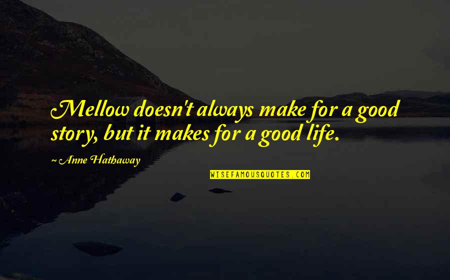 Raj Name Quotes By Anne Hathaway: Mellow doesn't always make for a good story,