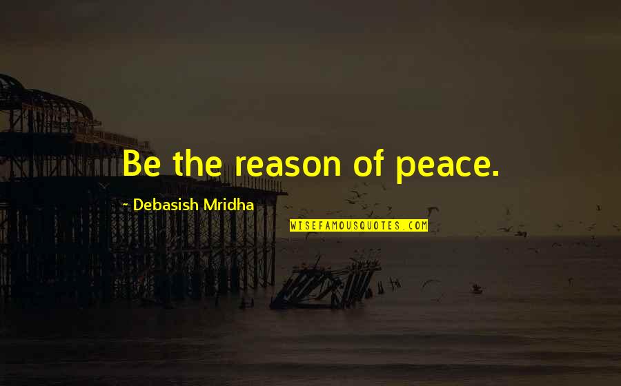 Raj Rajaratnam Quotes By Debasish Mridha: Be the reason of peace.