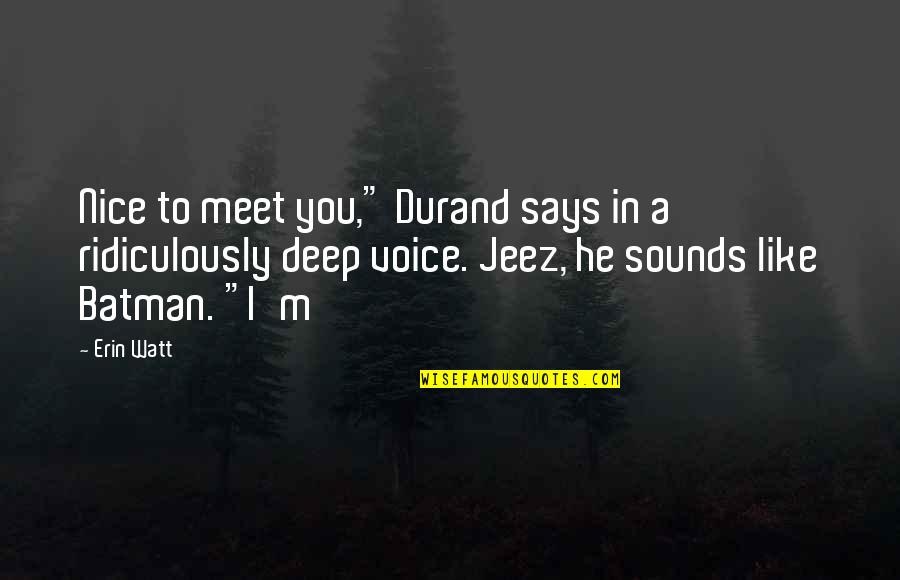 Raj Rewal Quotes By Erin Watt: Nice to meet you," Durand says in a