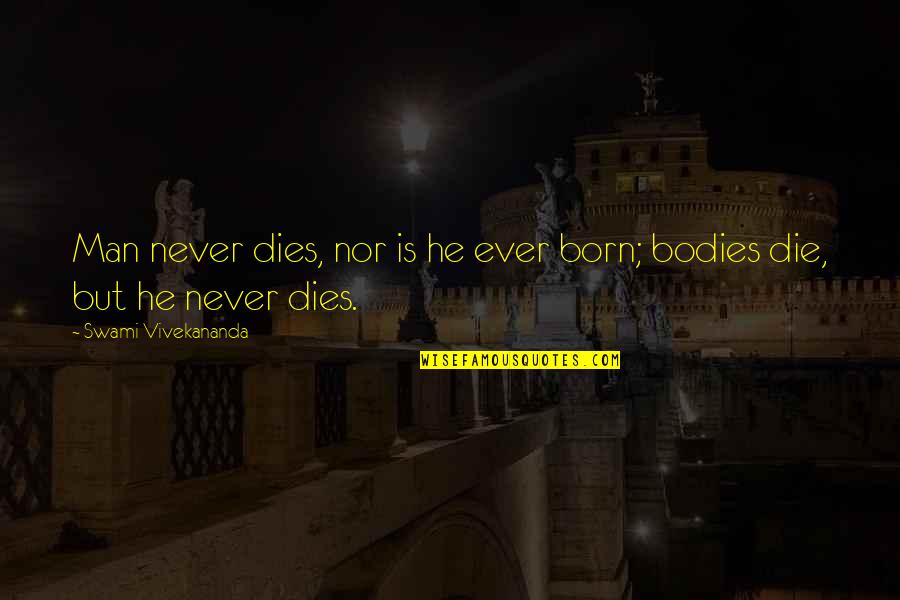 Raj Rewal Quotes By Swami Vivekananda: Man never dies, nor is he ever born;