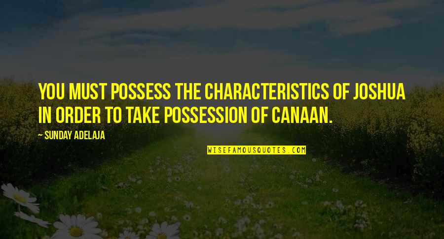 Raja Ravi Verma Quotes By Sunday Adelaja: You must possess the characteristics of Joshua in Raja Ravi Verma Quotes By Sunday Adelaja: You must possess the characteristics of Joshua in