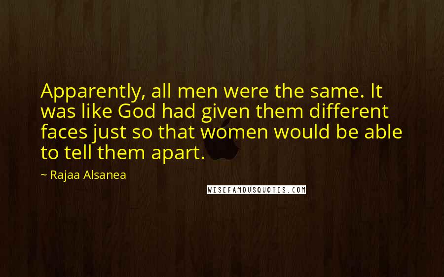 Rajaa Alsanea quotes: Apparently, all men were the same. It was like God had given them different faces just so that women would be able to tell them apart.