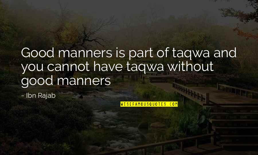 Rajab Quotes By Ibn Rajab: Good manners is part of taqwa and you