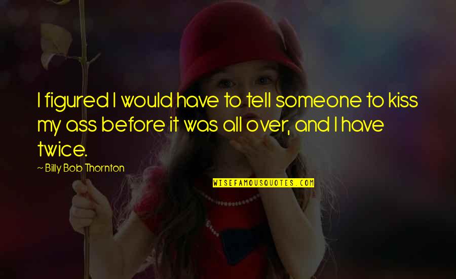 Rajadurai Muthuramalingam Quotes By Billy Bob Thornton: I figured I would have to tell someone