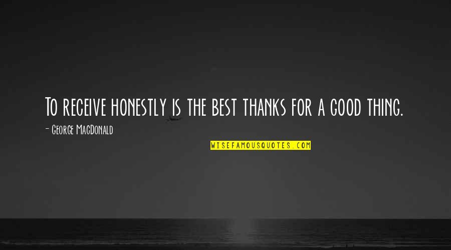 Rajakumari Songs Quotes By George MacDonald: To receive honestly is the best thanks for Rajakumari Songs Quotes By George MacDonald: To receive honestly is the best thanks for