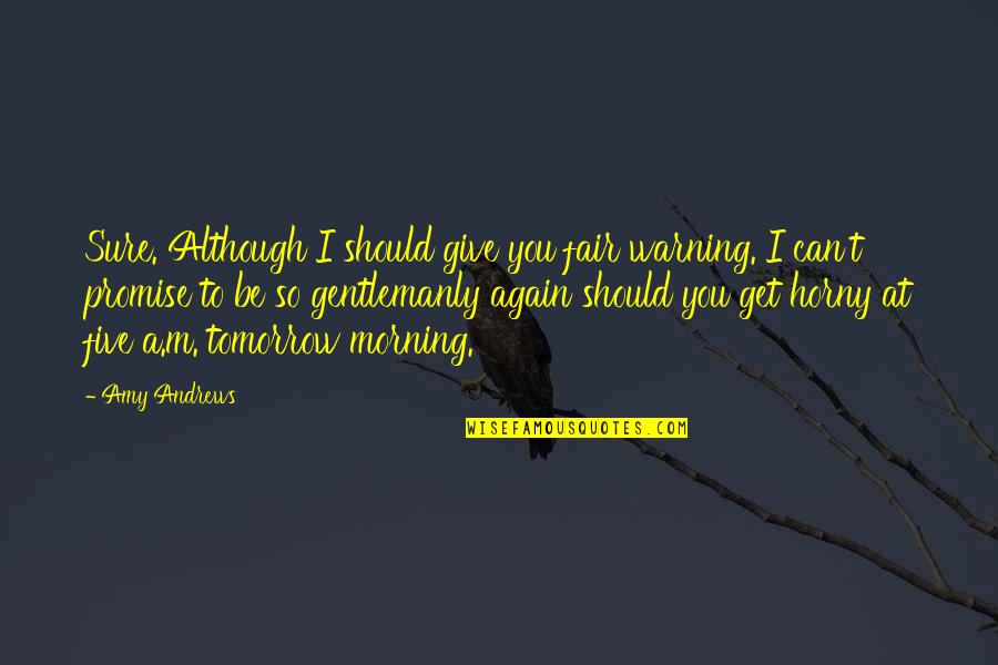 Rajamanickam Natarajan Quotes By Amy Andrews: Sure. Although I should give you fair warning. Rajamanickam Natarajan Quotes By Amy Andrews: Sure. Although I should give you fair warning.