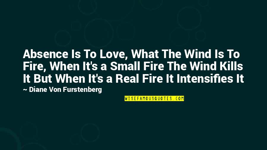 Rajamanikkam Quotes By Diane Von Furstenberg: Absence Is To Love, What The Wind Is Rajamanikkam Quotes By Diane Von Furstenberg: Absence Is To Love, What The Wind Is