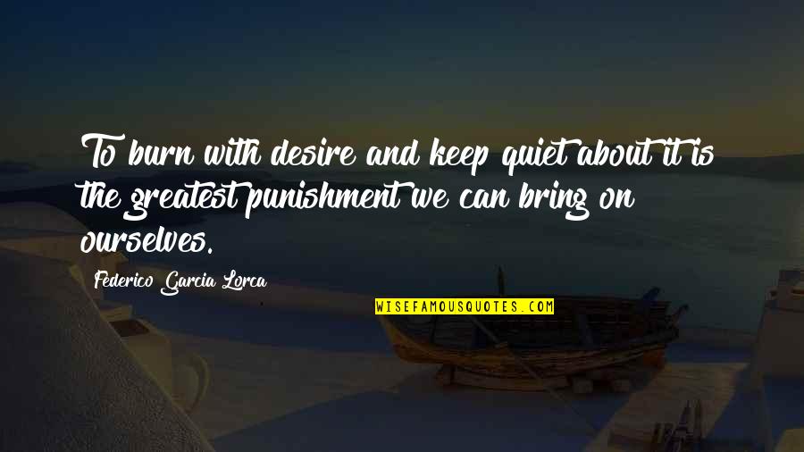 Rajamanikkam Quotes By Federico Garcia Lorca: To burn with desire and keep quiet about Rajamanikkam Quotes By Federico Garcia Lorca: To burn with desire and keep quiet about