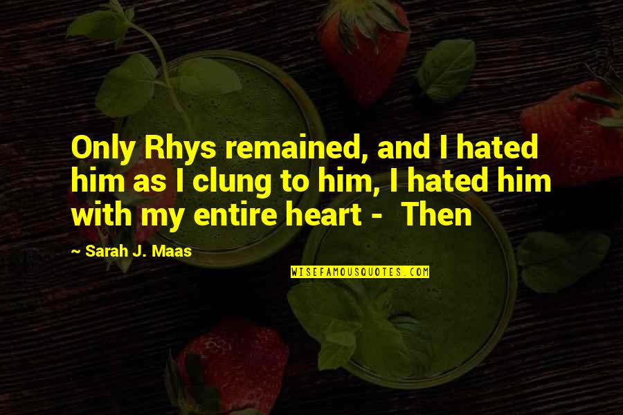 Rajanagaram Quotes By Sarah J. Maas: Only Rhys remained, and I hated him as Rajanagaram Quotes By Sarah J. Maas: Only Rhys remained, and I hated him as