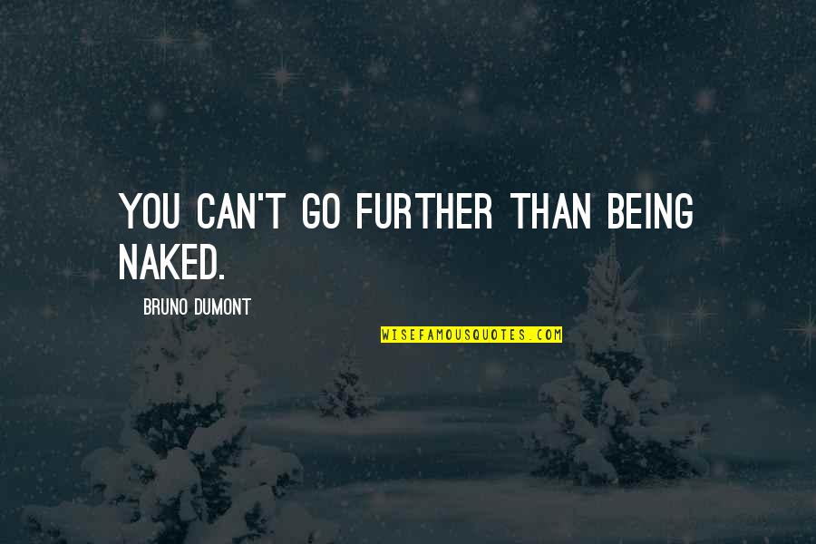 Rajani Ferrante Quotes By Bruno Dumont: You can't go further than being naked. Rajani Ferrante Quotes By Bruno Dumont: You can't go further than being naked.