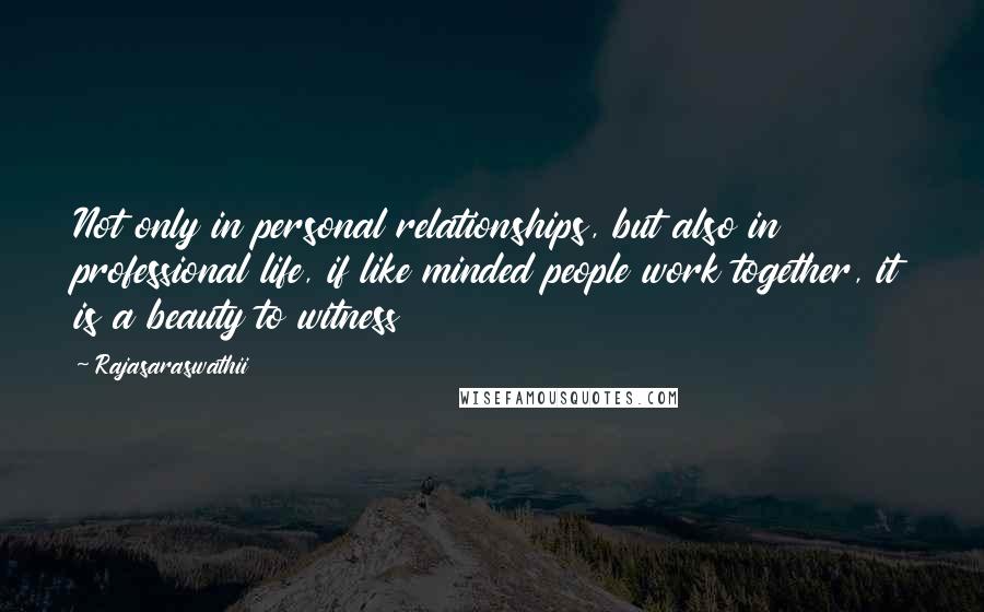 Rajasaraswathii quotes: Not only in personal relationships, but also in professional life, if like minded people work together, it is a beauty to witness