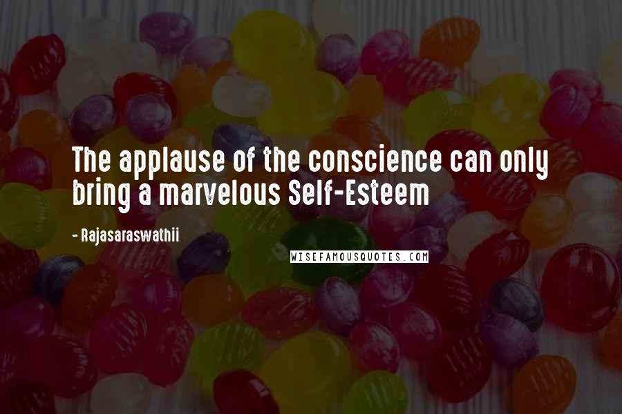 Rajasaraswathii quotes: The applause of the conscience can only bring a marvelous Self-Esteem