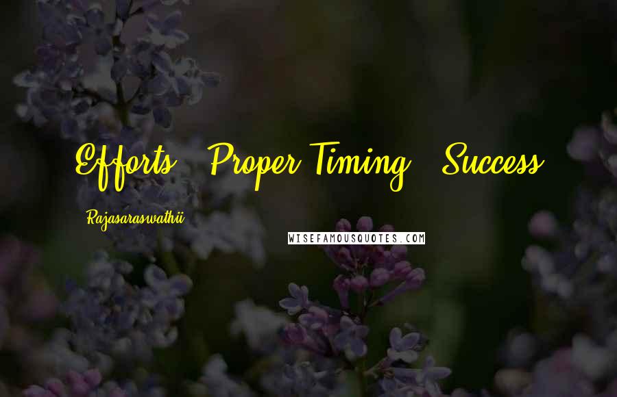 Rajasaraswathii quotes: Efforts + Proper Timing = Success