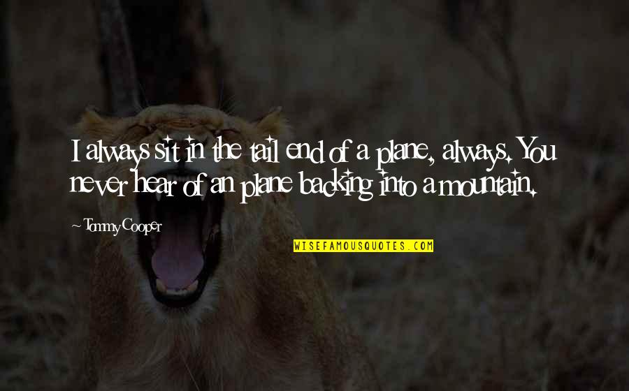 Rajasekhar Health Quotes By Tommy Cooper: I always sit in the tail end of Rajasekhar Health Quotes By Tommy Cooper: I always sit in the tail end of