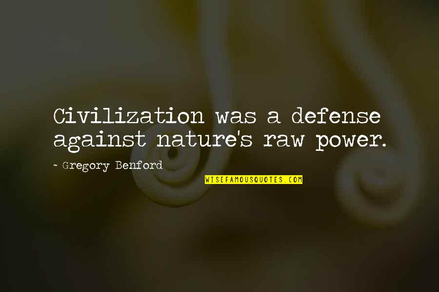 Rajashree Birla Quotes By Gregory Benford: Civilization was a defense against nature's raw power.