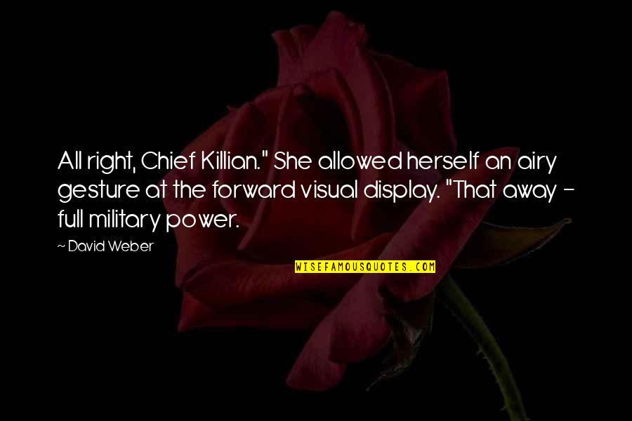 Rajashree Choudhury Quotes By David Weber: All right, Chief Killian." She allowed herself an Rajashree Choudhury Quotes By David Weber: All right, Chief Killian." She allowed herself an