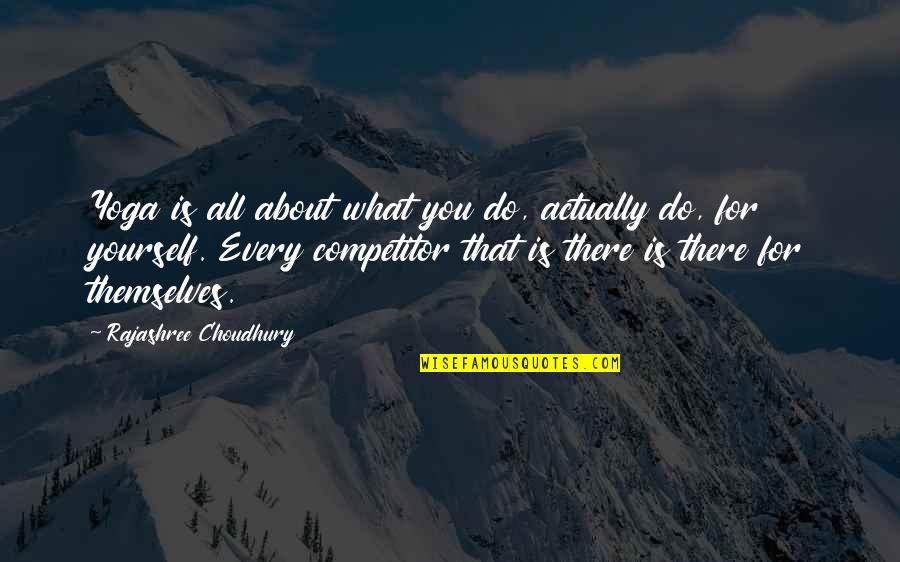 Rajashree Choudhury Quotes By Rajashree Choudhury: Yoga is all about what you do, actually Rajashree Choudhury Quotes By Rajashree Choudhury: Yoga is all about what you do, actually