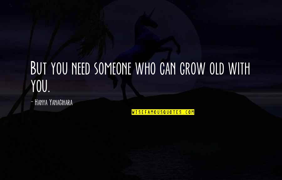 Rajasthan Culture Quotes By Hanya Yanagihara: But you need someone who can grow old