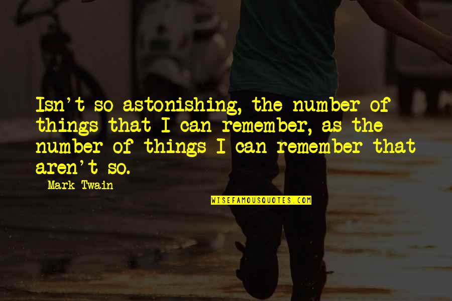 Rajat Tokas Quotes By Mark Twain: Isn't so astonishing, the number of things that