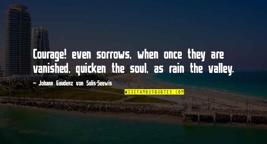 Rajatarangini Quotes By Johann Gaudenz Von Salis-Seewis: Courage! even sorrows, when once they are vanished, Rajatarangini Quotes By Johann Gaudenz Von Salis-Seewis: Courage! even sorrows, when once they are vanished,