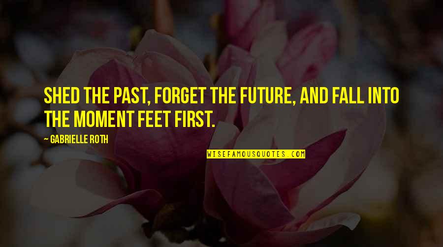 Rajchman Columbia Quotes By Gabrielle Roth: Shed the past, forget the future, and fall