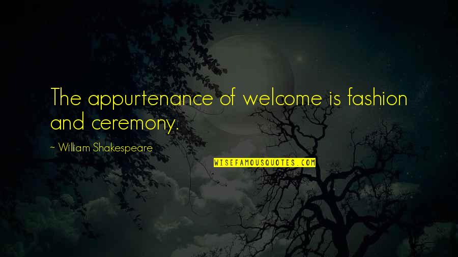 Rajcinovica Quotes By William Shakespeare: The appurtenance of welcome is fashion and ceremony. Rajcinovica Quotes By William Shakespeare: The appurtenance of welcome is fashion and ceremony.