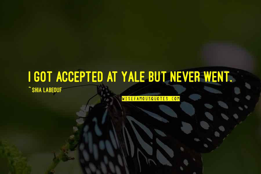 Rajden Shulaia Quotes By Shia Labeouf: I got accepted at Yale but never went. Rajden Shulaia Quotes By Shia Labeouf: I got accepted at Yale but never went.