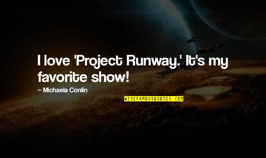 Rajeeb Islam Quotes By Michaela Conlin: I love 'Project Runway.' It's my favorite show! Rajeeb Islam Quotes By Michaela Conlin: I love 'Project Runway.' It's my favorite show!