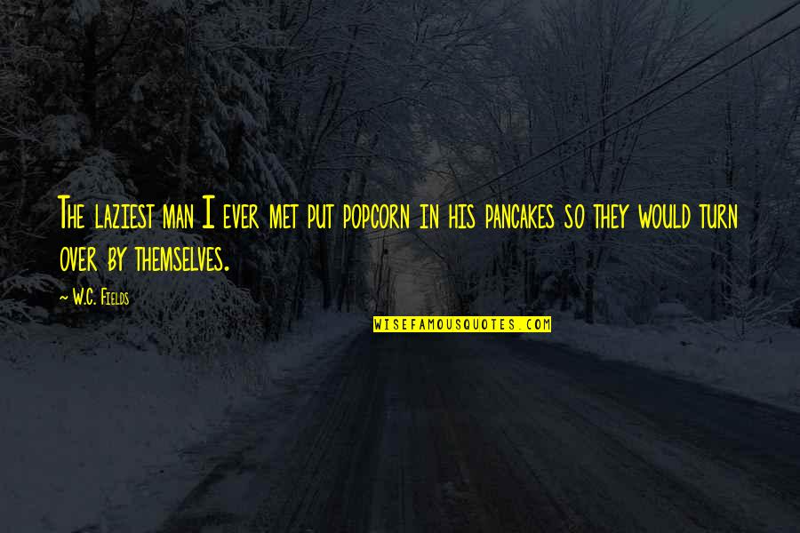 Rajeeb Islam Quotes By W.C. Fields: The laziest man I ever met put popcorn Rajeeb Islam Quotes By W.C. Fields: The laziest man I ever met put popcorn
