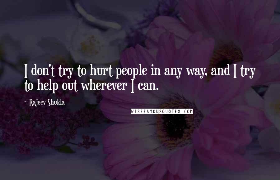 Rajeev Shukla quotes: I don't try to hurt people in any way, and I try to help out wherever I can.