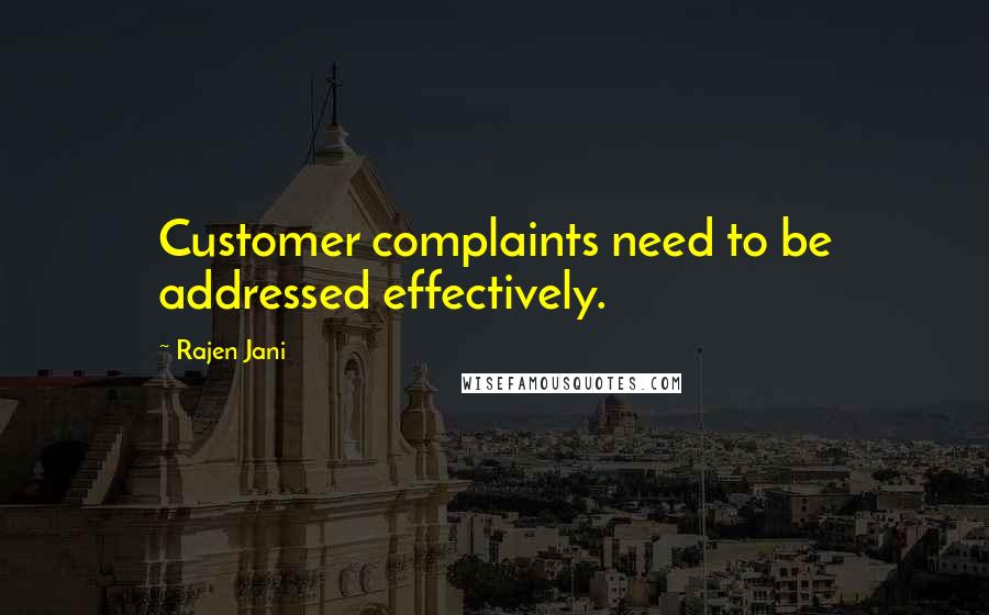 Rajen Jani quotes: Customer complaints need to be addressed effectively.