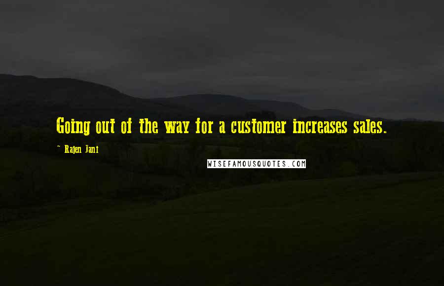 Rajen Jani quotes: Going out of the way for a customer increases sales.