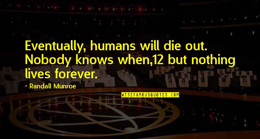 Rajendra Pachauri Quotes By Randall Munroe: Eventually, humans will die out. Nobody knows when,12