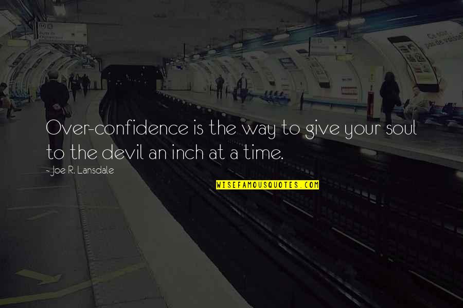 Rajesh Big Bang Quotes By Joe R. Lansdale: Over-confidence is the way to give your soul