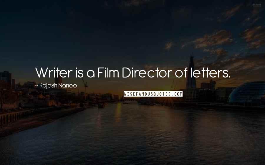 Rajesh Nanoo quotes: Writer is a Film Director of letters.