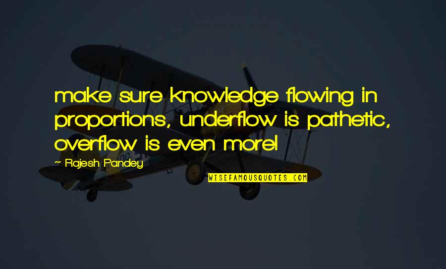 Rajesh Quotes By Rajesh Pandey: make sure knowledge flowing in proportions, underflow is