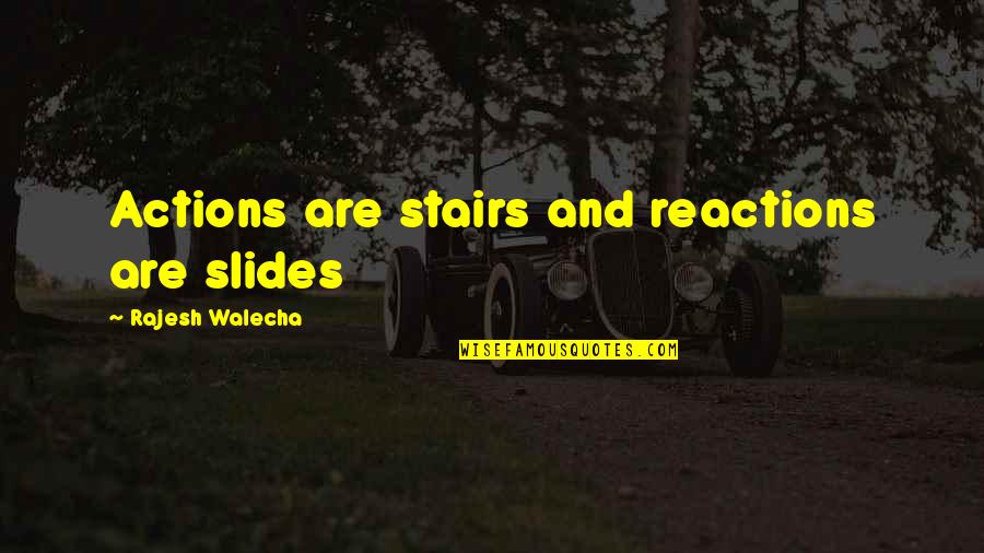 Rajesh Quotes By Rajesh Walecha: Actions are stairs and reactions are slides