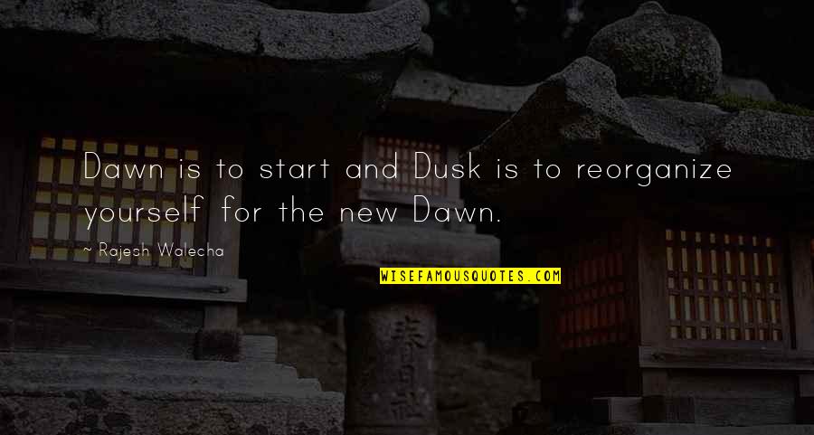 Rajesh Quotes By Rajesh Walecha: Dawn is to start and Dusk is to