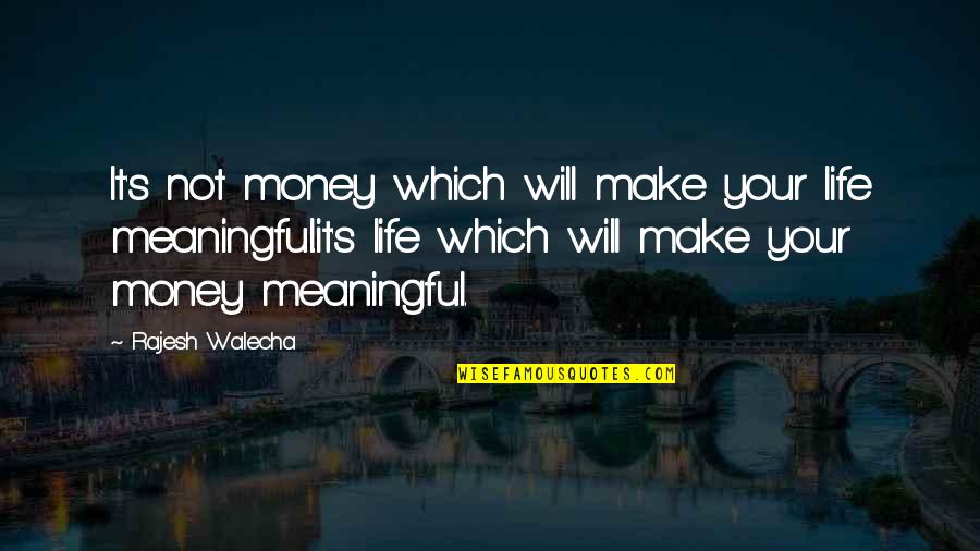 Rajesh Quotes By Rajesh Walecha: It's not money which will make your life