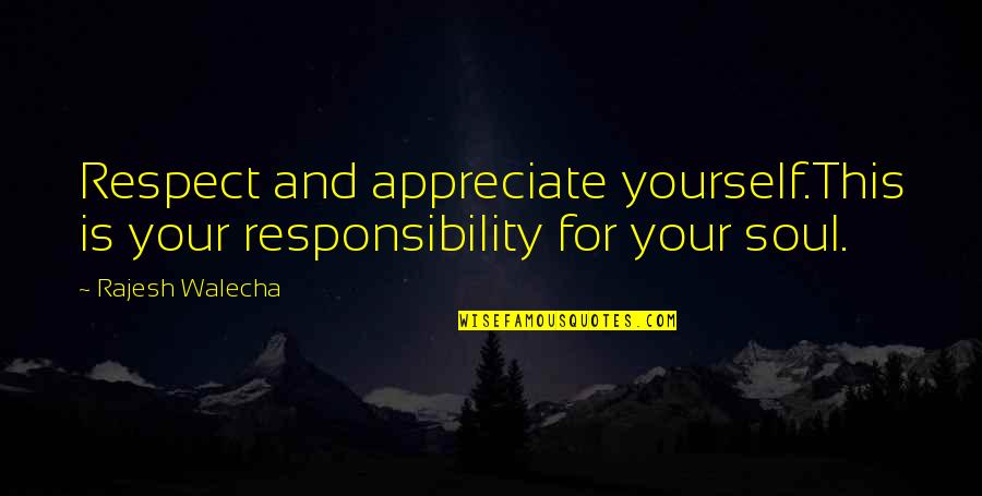 Rajesh Quotes By Rajesh Walecha: Respect and appreciate yourself.This is your responsibility for