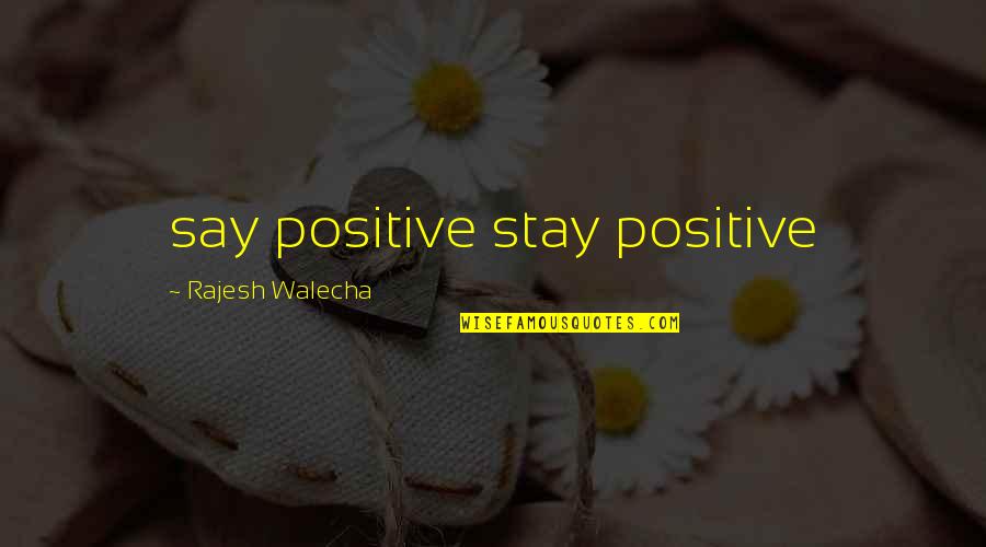 Rajesh Quotes By Rajesh Walecha: say positive stay positive