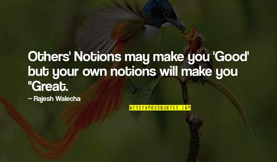 Rajesh Quotes By Rajesh Walecha: Others' Notions may make you 'Good' but your