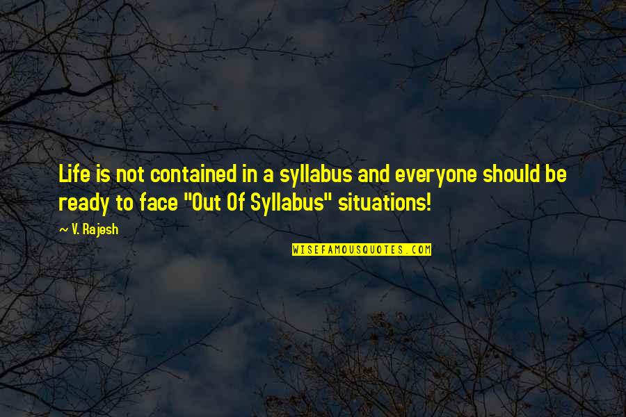 Rajesh Quotes By V. Rajesh: Life is not contained in a syllabus and