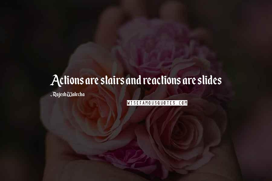 Rajesh Walecha quotes: Actions are stairs and reactions are slides