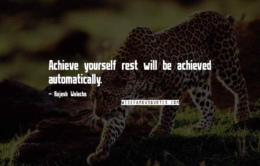 Rajesh Walecha quotes: Achieve yourself rest will be achieved automatically.